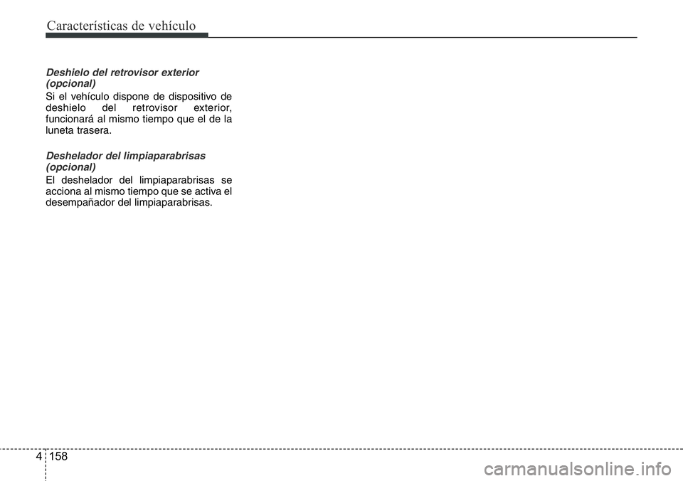 Hyundai Santa Fe 2015  Manual del propietario (in Spanish) Características de vehículo
158 4
Deshielo del retrovisor exterior
(opcional)
Si el vehículo dispone de dispositivo de
deshielo del retrovisor exterior,
funcionará al mismo tiempo que el de la
lun