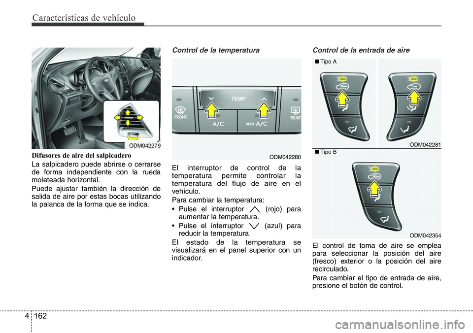 Hyundai Santa Fe 2015  Manual del propietario (in Spanish) Características de vehículo
162 4
Difusores de aire del salpicadero
La salpicadero puede abrirse o cerrarse
de forma independiente con la rueda
moleteada horizontal.
Puede ajustar también la direcc