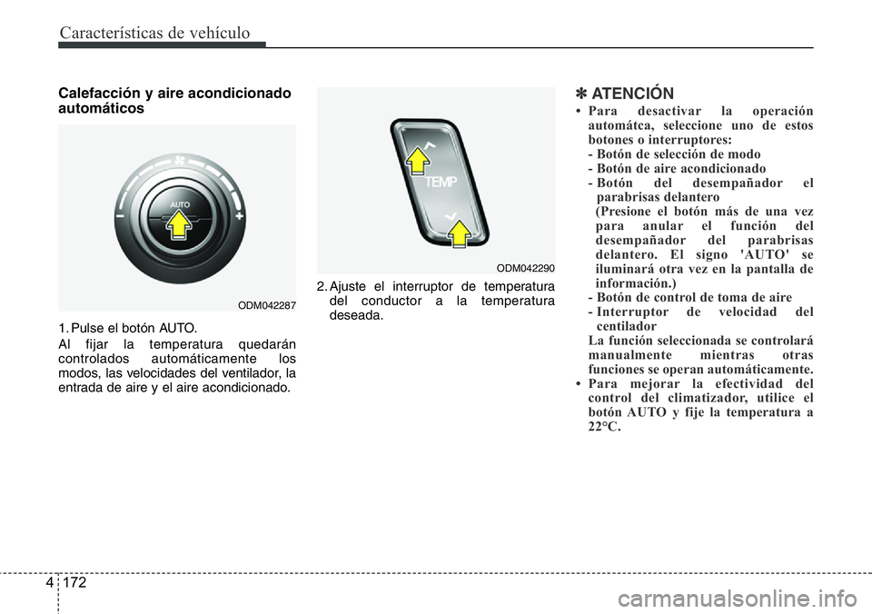 Hyundai Santa Fe 2015 Manual del propietario (in Spanish) Características de vehículo
172 4
Calefacción y aire acondicionado
automáticos
1. Pulse el botón AUTO.
Al fijar la temperatura quedarán
controlados automáticamente los
modos, las velocidades de Hyundai Santa Fe 2015 Manual del propietario (in Spanish) Características de vehículo
172 4
Calefacción y aire acondicionado
automáticos
1. Pulse el botón AUTO.
Al fijar la temperatura quedarán
controlados automáticamente los
modos, las velocidades de