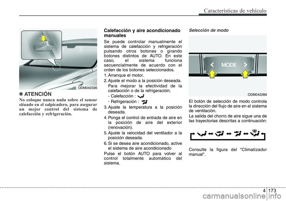 Hyundai Santa Fe 2015  Manual del propietario (in Spanish) 4 173
Características de vehículo
✽ATENCIÓN
No coloque nunca nada sobre el sensor
situado en el salpicadero, para asegurar
un mejor control del sistema de
calefacción y refrigeración.  
Calefac