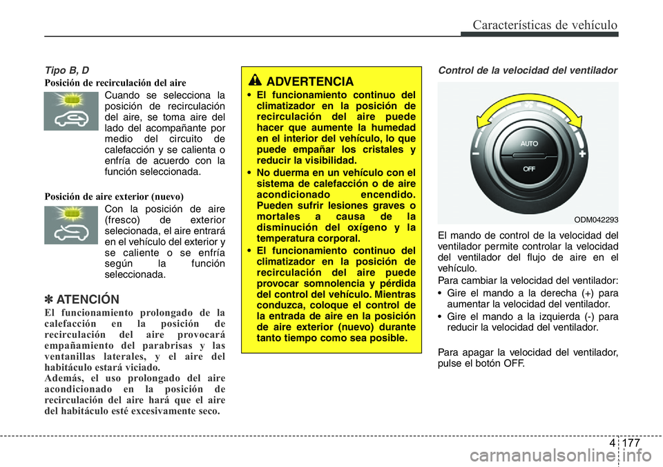 Hyundai Santa Fe 2015 Manual del propietario (in Spanish) 4 177
Características de vehículo
Tipo B, D
Posición de recirculación del aire
Cuando se selecciona la
posición de recirculación
del aire, se toma aire del
lado del acompañante por
medio del ci Hyundai Santa Fe 2015 Manual del propietario (in Spanish) 4 177
Características de vehículo
Tipo B, D
Posición de recirculación del aire
Cuando se selecciona la
posición de recirculación
del aire, se toma aire del
lado del acompañante por
medio del ci