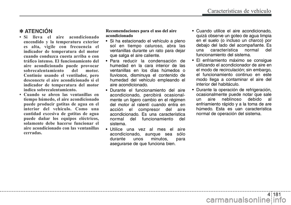 Hyundai Santa Fe 2015 Manual del propietario (in Spanish) 4 181
Características de vehículo
✽ATENCIÓN
• Si lleva el aire acondicionado
encendido y la temperatura exterior
es alta, vigile con frecuencia el
indicador de temperatura del motor
cuando cond Hyundai Santa Fe 2015 Manual del propietario (in Spanish) 4 181
Características de vehículo
✽ATENCIÓN
• Si lleva el aire acondicionado
encendido y la temperatura exterior
es alta, vigile con frecuencia el
indicador de temperatura del motor
cuando cond