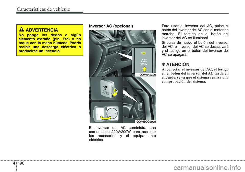 Hyundai Santa Fe 2015  Manual del propietario (in Spanish) Características de vehículo
196 4
Inversor AC (opcional) 
El inversor del AC suministra una
corriente de 220V/200W para accionar
los accesorios y el equipamiento
eléctrico.Para usar el inversor del