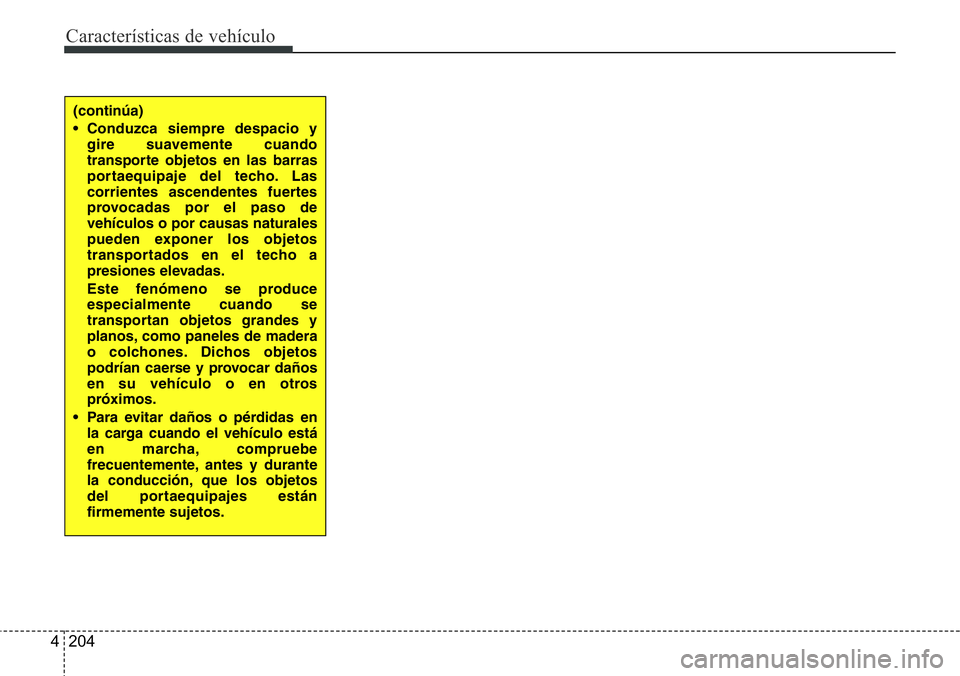 Hyundai Santa Fe 2015  Manual del propietario (in Spanish) Características de vehículo
204 4
(continúa)
• Conduzca siempre despacio y
gire suavemente cuando
transporte objetos en las barras
portaequipaje del techo. Las
corrientes ascendentes fuertes
prov