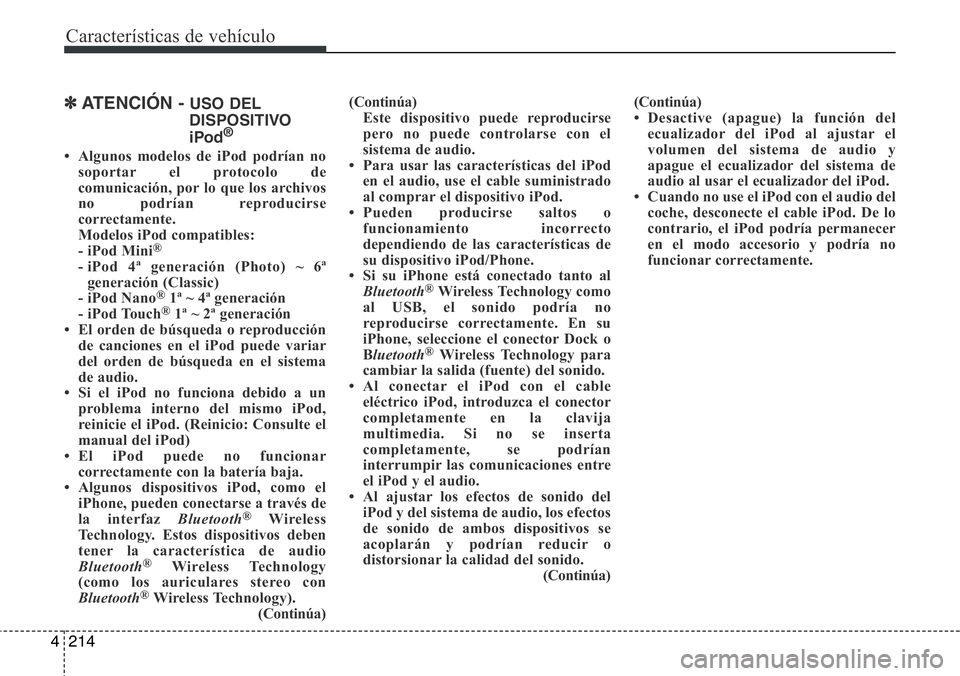 Hyundai Santa Fe 2015  Manual del propietario (in Spanish) Características de vehículo
214 4
✽ATENCIÓN - USO DEL
DISPOSITIVO
iPod
®
• Algunos modelos de iPod podrían no
soportar el protocolo de
comunicación, por lo que los archivos
no podrían repro