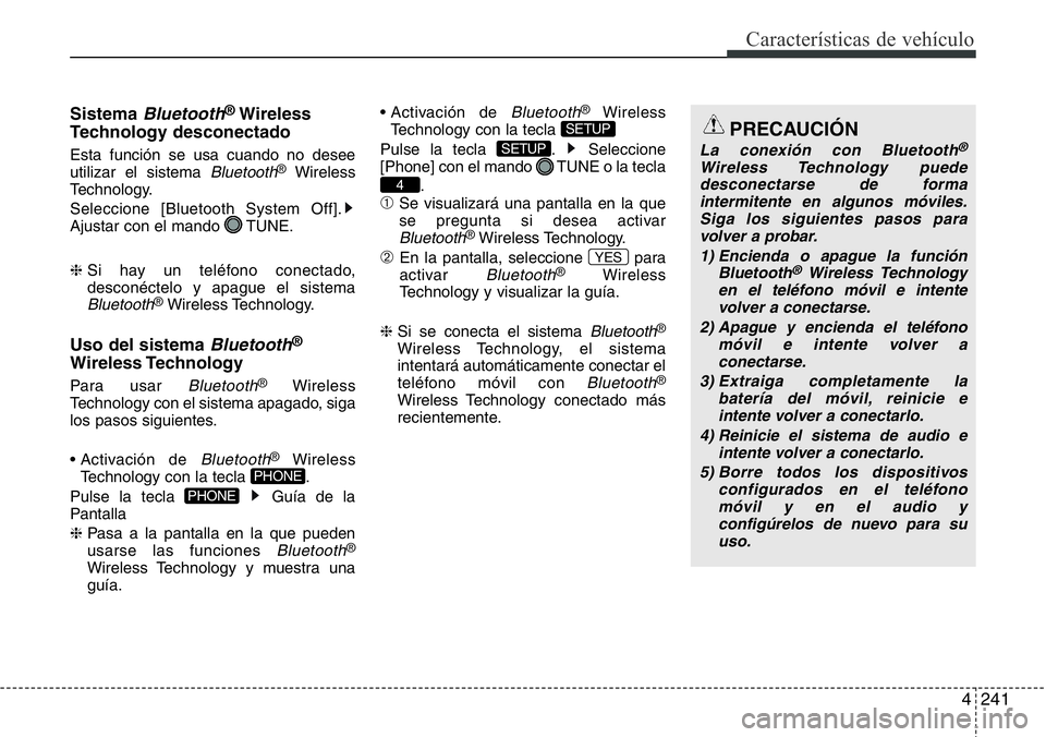 Hyundai Santa Fe 2015  Manual del propietario (in Spanish) 4241
Características de vehículo
Sistema Bluetooth®Wireless
Technology desconectado
Esta función se usa cuando no desee
utilizar el sistema Bluetooth®Wireless
Technology.
Seleccione [Bluetooth Sy