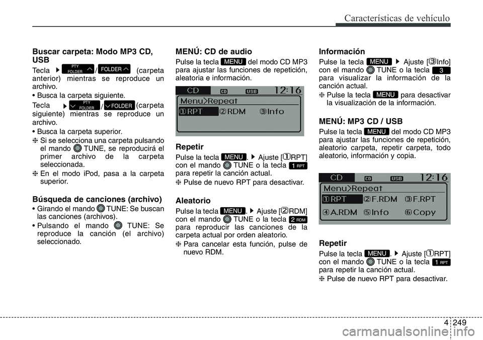 Hyundai Santa Fe 2015  Manual del propietario (in Spanish) 4249
Características de vehículo
Buscar carpeta: Modo MP3 CD,
USB
Tecla / (carpeta
anterior) mientras se reproduce un
archivo.
• Busca la carpeta siguiente.
Tecla 
/(carpeta
siguiente) mientras se
