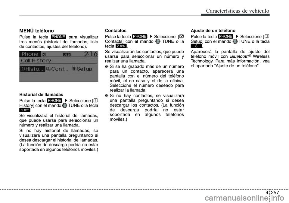 Hyundai Santa Fe 2015 Manual del propietario (in Spanish) 4257
Características de vehículo
MENÚ teléfono
Pulse la tecla para visualizar
tres menús (historial de llamadas, lista
de contactos, ajustes del teléfono).
Historial de llamadas
Pulse la tecla Hyundai Santa Fe 2015 Manual del propietario (in Spanish) 4257
Características de vehículo
MENÚ teléfono
Pulse la tecla para visualizar
tres menús (historial de llamadas, lista
de contactos, ajustes del teléfono).
Historial de llamadas
Pulse la tecla