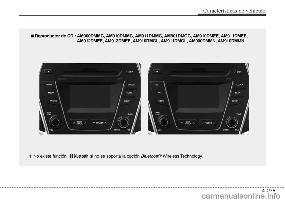 Hyundai Santa Fe 2015  Manual del propietario (in Spanish) 4275
Características de vehículo
■ Reproductor de CD : AM900DMMG, AM910DMMG, AM911DMMG, AM901DMGG, AM910DMEE, AM911DMEE,
AM912DMEE, AM913DMEE, AM910DMGL, AM911DMGL, AM900DMMN, AM910DMMN
❋No exis