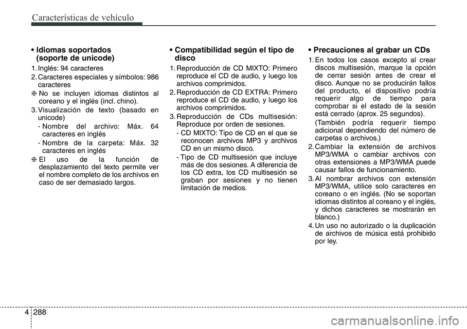 Hyundai Santa Fe 2015  Manual del propietario (in Spanish) Características de vehículo
288 4
• Idiomas soportados 
(soporte de unicode)
1. Inglés: 94 caracteres
2. Caracteres especiales y símbolos: 986
caracteres
❈ No se incluyen idiomas distintos al
