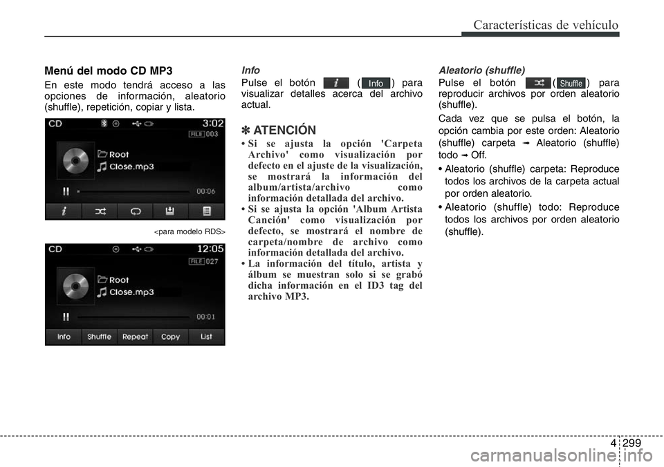 Hyundai Santa Fe 2015 Manual del propietario (in Spanish) 4299
Características de vehículo
Menú del modo CD MP3
En este modo tendrá acceso a las
opciones de información, aleatorio
(shuffle), repetición, copiar y lista.
<para modelo RDS>
Info
Pulse el b Hyundai Santa Fe 2015 Manual del propietario (in Spanish) 4299
Características de vehículo
Menú del modo CD MP3
En este modo tendrá acceso a las
opciones de información, aleatorio
(shuffle), repetición, copiar y lista.
<para modelo RDS>
Info
Pulse el b