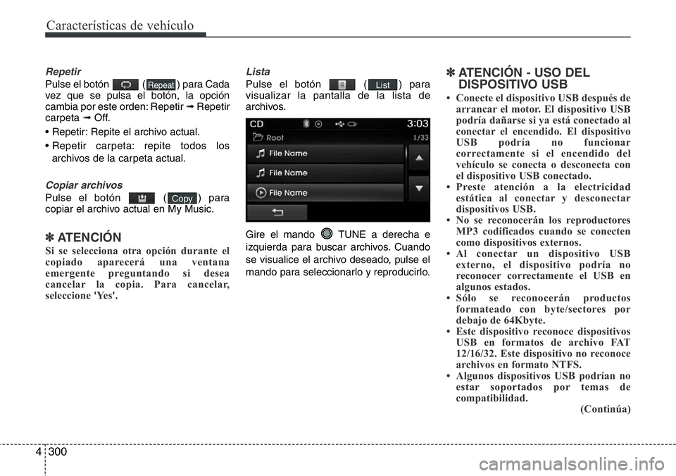 Hyundai Santa Fe 2015 Manual del propietario (in Spanish) Características de vehículo
300 4
Repetir
Pulse el botón ( ) para Cada
vez que se pulsa el botón, la opción
cambia por este orden: Repetir ➟ Repetir
carpeta ➟Off.
• Repetir: Repite el arch Hyundai Santa Fe 2015 Manual del propietario (in Spanish) Características de vehículo
300 4
Repetir
Pulse el botón ( ) para Cada
vez que se pulsa el botón, la opción
cambia por este orden: Repetir ➟ Repetir
carpeta ➟Off.
• Repetir: Repite el arch
