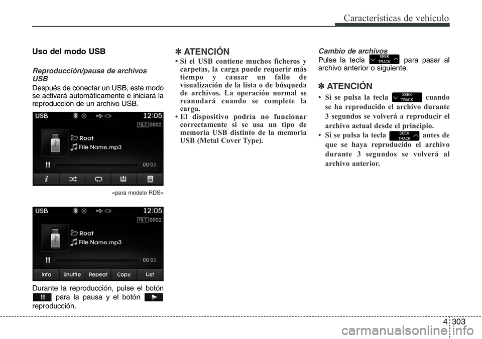 Hyundai Santa Fe 2015 Manual del propietario (in Spanish) 4303
Características de vehículo
Uso del modo USB
Reproducción/pausa de archivos
USB
Después de conectar un USB, este modo
se activará automáticamente e iniciará la
reproducción de un archivo Hyundai Santa Fe 2015 Manual del propietario (in Spanish) 4303
Características de vehículo
Uso del modo USB
Reproducción/pausa de archivos
USB
Después de conectar un USB, este modo
se activará automáticamente e iniciará la
reproducción de un archivo