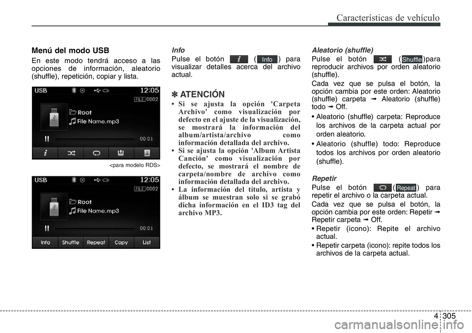 Hyundai Santa Fe 2015 Manual del propietario (in Spanish) 4305
Características de vehículo
Menú del modo USB
En este modo tendrá acceso a las
opciones de información, aleatorio
(shuffle), repetición, copiar y lista.
<para modelo RDS>
Info
Pulse el bot Hyundai Santa Fe 2015 Manual del propietario (in Spanish) 4305
Características de vehículo
Menú del modo USB
En este modo tendrá acceso a las
opciones de información, aleatorio
(shuffle), repetición, copiar y lista.
<para modelo RDS>
Info
Pulse el bot