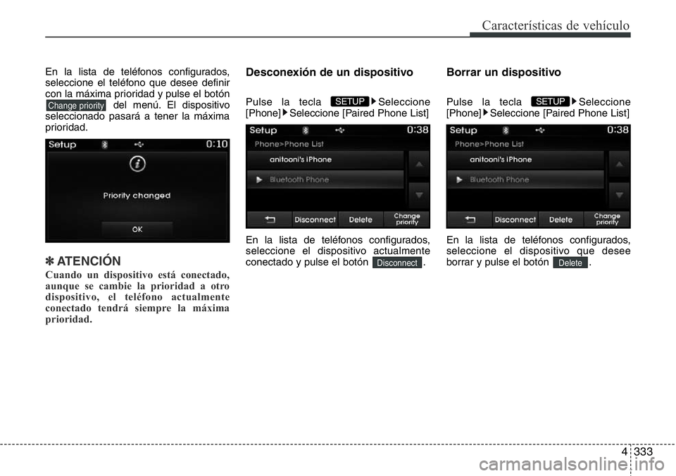 Hyundai Santa Fe 2015  Manual del propietario (in Spanish) 4333
Características de vehículo
En la lista de teléfonos configurados,
seleccione el teléfono que desee definir
con la máxima prioridad y pulse el botón
del menú. El dispositivo
seleccionado p