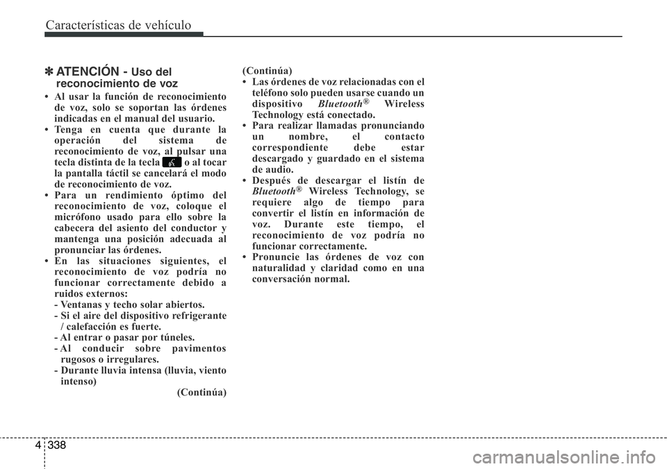 Hyundai Santa Fe 2015  Manual del propietario (in Spanish) Características de vehículo
338 4
✽ATENCIÓN - Uso del
reconocimiento de voz
• Al usar la función de reconocimiento
de voz, solo se soportan las órdenes
indicadas en el manual del usuario.
•