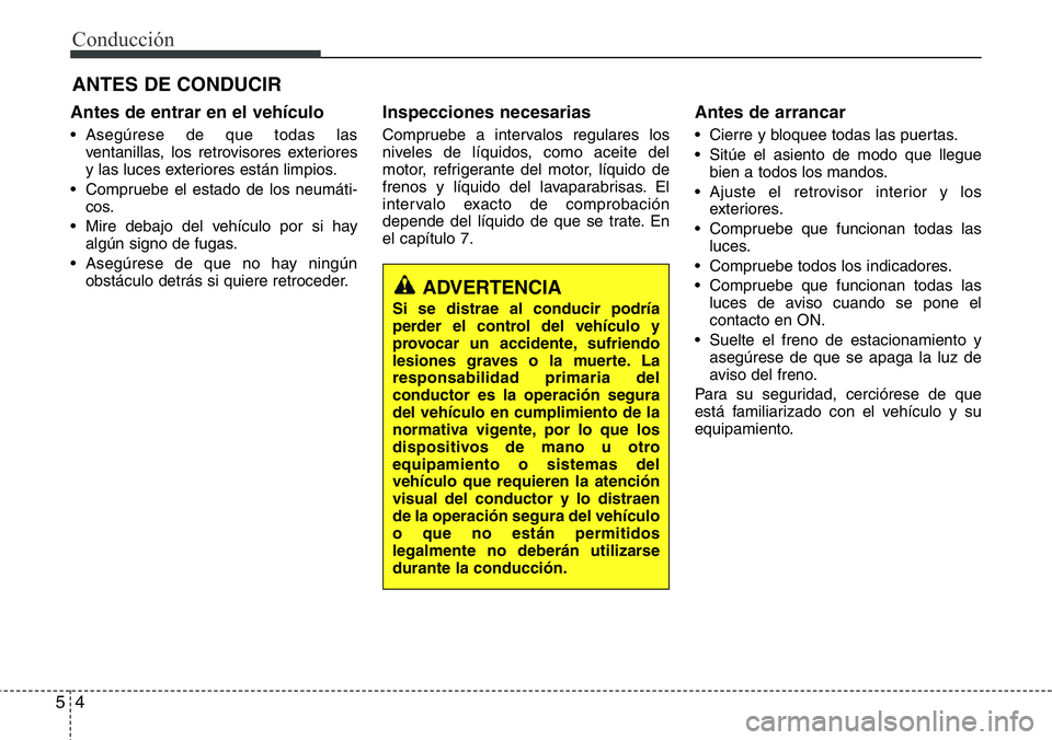 Hyundai Santa Fe 2015 Manual del propietario (in Spanish) Conducción
4 5
Antes de entrar en el vehículo
• Asegúrese de que todas las
ventanillas, los retrovisores exteriores
y las luces exteriores están limpios.
• Compruebe el estado de los neumáti- Hyundai Santa Fe 2015 Manual del propietario (in Spanish) Conducción
4 5
Antes de entrar en el vehículo
• Asegúrese de que todas las
ventanillas, los retrovisores exteriores
y las luces exteriores están limpios.
• Compruebe el estado de los neumáti-
