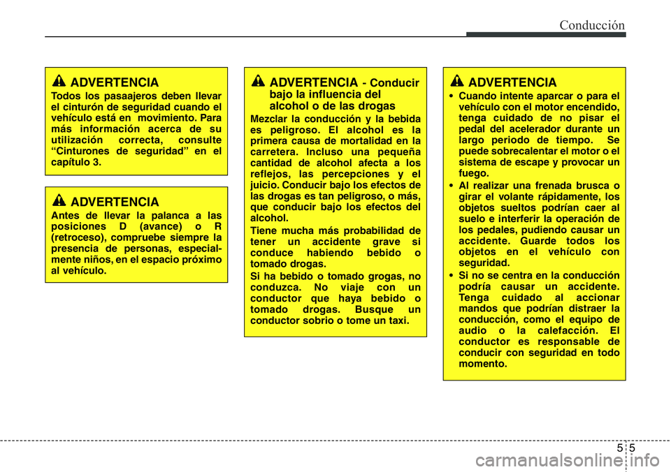 Hyundai Santa Fe 2015 Manual del propietario (in Spanish) 55
Conducción
ADVERTENCIA
• Cuando intente aparcar o para el
vehículo con el motor encendido,
tenga cuidado de no pisar el
pedal del acelerador durante un
largo periodo de tiempo. Se
puede sobreca Hyundai Santa Fe 2015 Manual del propietario (in Spanish) 55
Conducción
ADVERTENCIA
• Cuando intente aparcar o para el
vehículo con el motor encendido,
tenga cuidado de no pisar el
pedal del acelerador durante un
largo periodo de tiempo. Se
puede sobreca