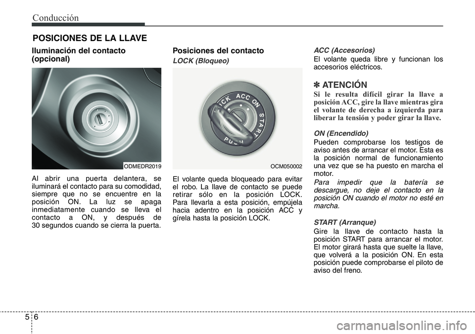 Hyundai Santa Fe 2015 Manual del propietario (in Spanish) Conducción
6 5
Iluminación del contacto
(opcional)
Al abrir una puerta delantera, se
iluminará el contacto para su comodidad,
siempre que no se encuentre en la
posición ON. La luz se apaga
inmedia Hyundai Santa Fe 2015 Manual del propietario (in Spanish) Conducción
6 5
Iluminación del contacto
(opcional)
Al abrir una puerta delantera, se
iluminará el contacto para su comodidad,
siempre que no se encuentre en la
posición ON. La luz se apaga
inmedia