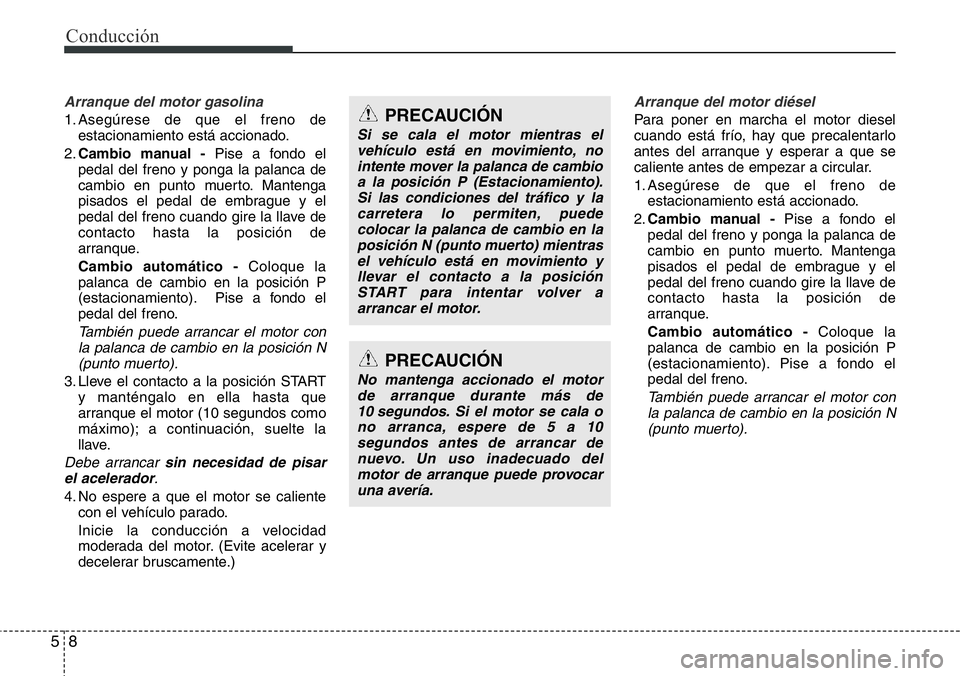 Hyundai Santa Fe 2015 Manual del propietario (in Spanish) Conducción
8 5
Arranque del motor gasolina
1. Asegúrese de que el freno de
estacionamiento está accionado.
2.Cambio manual -Pise a fondo el
pedal del freno y ponga la palanca de
cambio en punto mue Hyundai Santa Fe 2015 Manual del propietario (in Spanish) Conducción
8 5
Arranque del motor gasolina
1. Asegúrese de que el freno de
estacionamiento está accionado.
2.Cambio manual -Pise a fondo el
pedal del freno y ponga la palanca de
cambio en punto mue