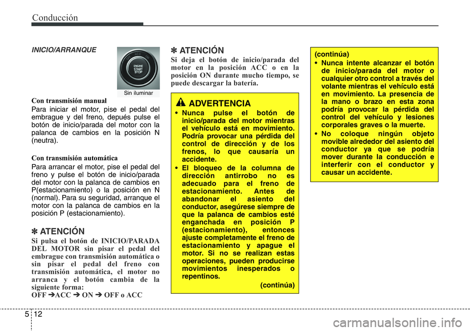 Hyundai Santa Fe 2015 Manual del propietario (in Spanish) Conducción
12 5
INICIO/ARRANQUE
Con transmisión manual
Para iniciar el motor, pise el pedal del
embrague y del freno, depués pulse el
botón de inicio/parada del motor con la
palanca de cambios en Hyundai Santa Fe 2015 Manual del propietario (in Spanish) Conducción
12 5
INICIO/ARRANQUE
Con transmisión manual
Para iniciar el motor, pise el pedal del
embrague y del freno, depués pulse el
botón de inicio/parada del motor con la
palanca de cambios en
