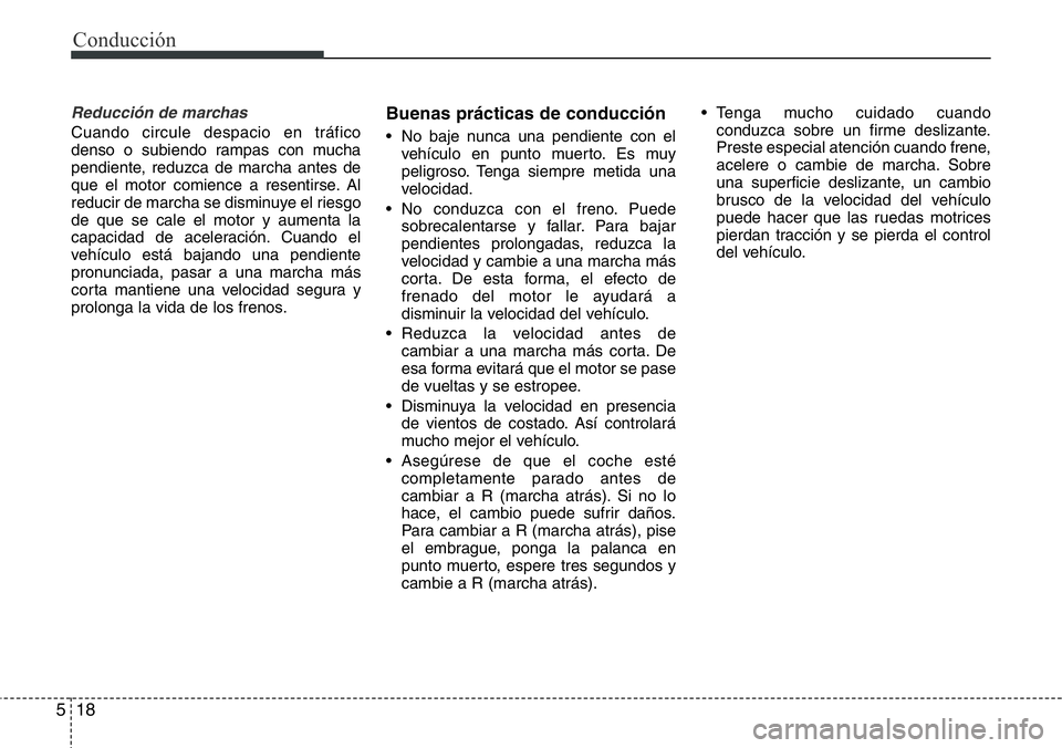 Hyundai Santa Fe 2015 Manual del propietario (in Spanish) Conducción
18 5
Reducción de marchas
Cuando circule despacio en tráfico
denso o subiendo rampas con mucha
pendiente, reduzca de marcha antes de
que el motor comience a resentirse. Al
reducir de mar Hyundai Santa Fe 2015 Manual del propietario (in Spanish) Conducción
18 5
Reducción de marchas
Cuando circule despacio en tráfico
denso o subiendo rampas con mucha
pendiente, reduzca de marcha antes de
que el motor comience a resentirse. Al
reducir de mar