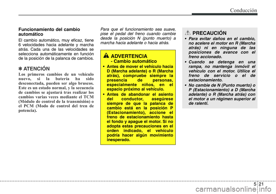 Hyundai Santa Fe 2015 Manual del propietario (in Spanish) 521
Conducción
Funcionamiento del cambio
automático
El cambio automático, muy eficaz, tiene
6 velocidades hacia adelante y marcha
atrás. Cada una de las velocidades se
selecciona automáticamente Hyundai Santa Fe 2015 Manual del propietario (in Spanish) 521
Conducción
Funcionamiento del cambio
automático
El cambio automático, muy eficaz, tiene
6 velocidades hacia adelante y marcha
atrás. Cada una de las velocidades se
selecciona automáticamente