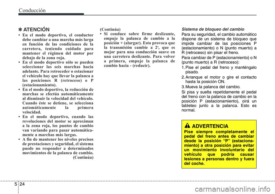 Hyundai Santa Fe 2015 Manual del propietario (in Spanish) Conducción
24 5
✽ATENCIÓN
• En el modo deportivo, el conductor
debe cambiar a una marcha más larga
en función de las condiciones de la
carretera, teniendo cuidado para
mantener el régimen del Hyundai Santa Fe 2015 Manual del propietario (in Spanish) Conducción
24 5
✽ATENCIÓN
• En el modo deportivo, el conductor
debe cambiar a una marcha más larga
en función de las condiciones de la
carretera, teniendo cuidado para
mantener el régimen del
