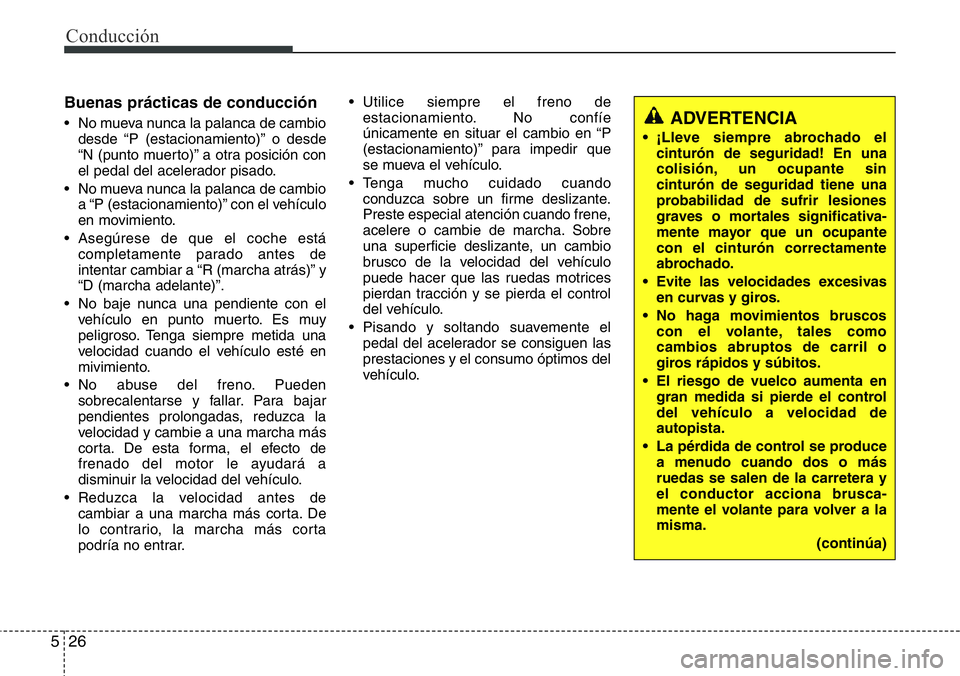 Hyundai Santa Fe 2015 Manual del propietario (in Spanish) Conducción
26 5
Buenas prácticas de conducción
• No mueva nunca la palanca de cambio
desde “P (estacionamiento)” o desde
“N (punto muerto)” a otra posición con
el pedal del acelerador pi Hyundai Santa Fe 2015 Manual del propietario (in Spanish) Conducción
26 5
Buenas prácticas de conducción
• No mueva nunca la palanca de cambio
desde “P (estacionamiento)” o desde
“N (punto muerto)” a otra posición con
el pedal del acelerador pi
