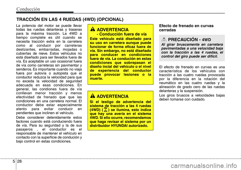 Hyundai Santa Fe 2015 Manual del propietario (in Spanish) Conducción
28 5
La potencia del motor se puede llevar
todas las ruedas delanteras y traseras
para la máxima tracción. La 4WD a
tiempo complete es útil cuando se
necesita tracción extra en la carr Hyundai Santa Fe 2015 Manual del propietario (in Spanish) Conducción
28 5
La potencia del motor se puede llevar
todas las ruedas delanteras y traseras
para la máxima tracción. La 4WD a
tiempo complete es útil cuando se
necesita tracción extra en la carr