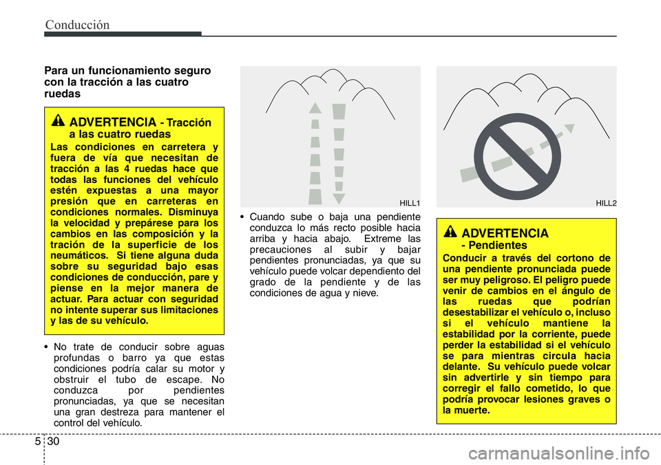 Hyundai Santa Fe 2015 Manual del propietario (in Spanish) Conducción
30 5
Para un funcionamiento seguro
con la tracción a las cuatro
ruedas
• No trate de conducir sobre aguas
profundas o barro ya que estas
condiciones podría calar su motor y
obstruir el Hyundai Santa Fe 2015 Manual del propietario (in Spanish) Conducción
30 5
Para un funcionamiento seguro
con la tracción a las cuatro
ruedas
• No trate de conducir sobre aguas
profundas o barro ya que estas
condiciones podría calar su motor y
obstruir el