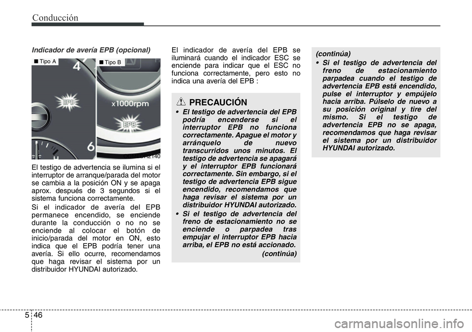 Hyundai Santa Fe 2015  Manual del propietario (in Spanish) Conducción
46 5
Indicador de avería EPB (opcional)
El testigo de advertencia se ilumina si el
interruptor de arranque/parada del motor
se cambia a la posición ON y se apaga
aprox. después de 3 seg