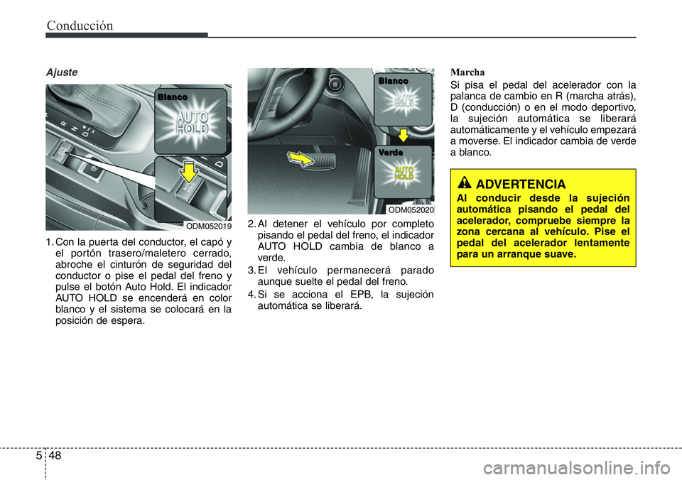 Hyundai Santa Fe 2015  Manual del propietario (in Spanish) Conducción
48 5
Ajuste
1. Con la puerta del conductor, el capó y
el portón trasero/maletero cerrado,
abroche el cinturón de seguridad del
conductor o pise el pedal del freno y
pulse el botón Auto