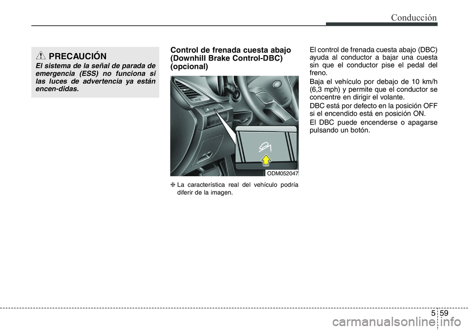 Hyundai Santa Fe 2015  Manual del propietario (in Spanish) 559
Conducción
Control de frenada cuesta abajo
(Downhill Brake Control-DBC)
(opcional)
❈ La característica real del vehículo podría
diferir de la imagen.
El control de frenada cuesta abajo (DBC)