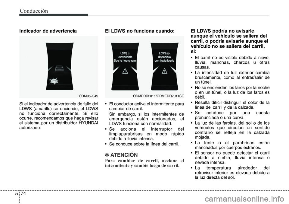 Hyundai Santa Fe 2015  Manual del propietario (in Spanish) Conducción
74 5
Indicador de advertencia
Si el indicador de advertencia de fallo del
LDWS (amarillo) se enciende, el LDWS
no funciona correctamente. Si ello
ocurre, recomendamos que haga revisar
el s
