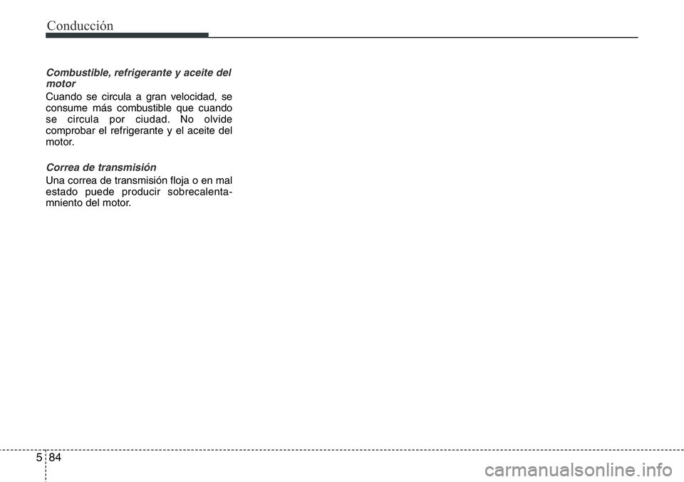 Hyundai Santa Fe 2015  Manual del propietario (in Spanish) Conducción
84 5
Combustible, refrigerante y aceite del
motor
Cuando se circula a gran velocidad, se
consume más combustible que cuando
se circula por ciudad. No olvide
comprobar el refrigerante y el