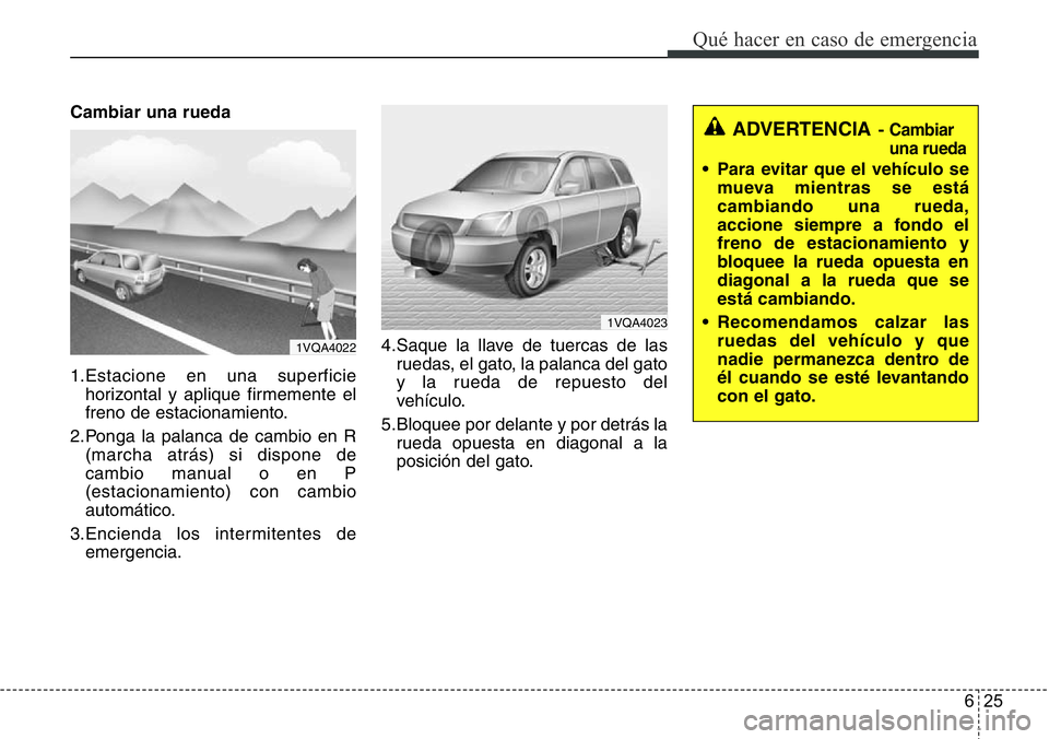 Hyundai Santa Fe 2015  Manual del propietario (in Spanish) 625
Qué hacer en caso de emergencia
Cambiar una rueda
1.Estacione en una superficie
horizontal y aplique firmemente el
freno de estacionamiento.
2.Ponga la palanca de cambio en R
(marcha atrás) si d