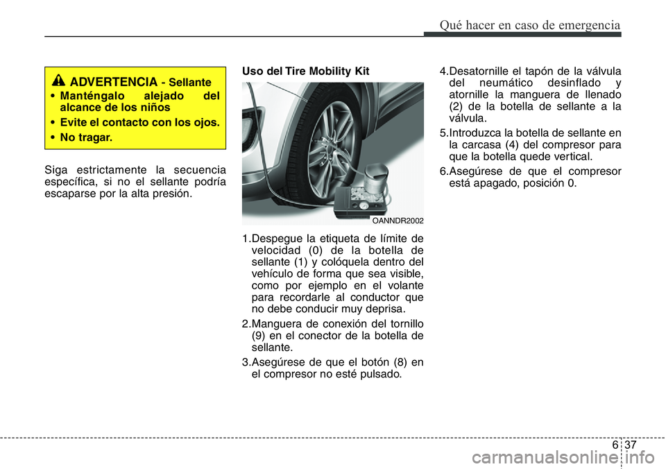 Hyundai Santa Fe 2015  Manual del propietario (in Spanish) 637
Qué hacer en caso de emergencia
Siga estrictamente la secuencia
específica, si no el sellante podría
escaparse por la alta presión.Uso del Tire Mobility Kit
1.Despegue la etiqueta de límite d