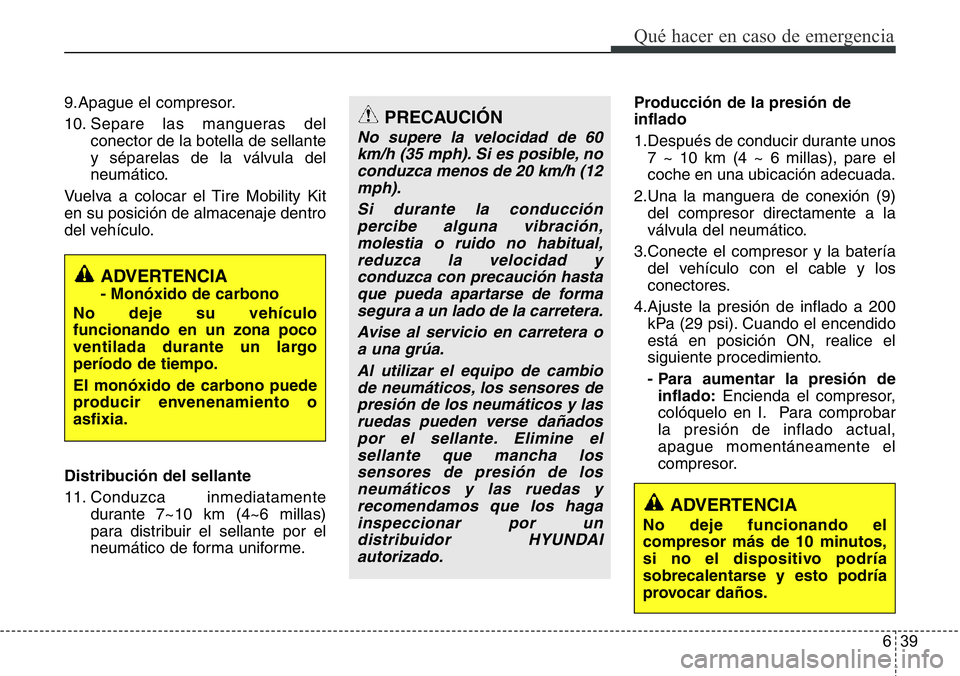 Hyundai Santa Fe 2015  Manual del propietario (in Spanish) 639
Qué hacer en caso de emergencia
9.Apague el compresor.
10. Separe las mangueras del
conector de la botella de sellante
y séparelas de la válvula del
neumático.
Vuelva a colocar el Tire Mobilit