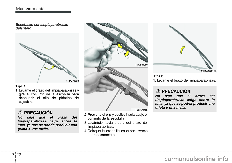 Hyundai Santa Fe 2015  Manual del propietario (in Spanish) Mantenimiento
22 7
Escobillas del limpiaparabrisas
delantero
Tipo A
1. Levante el brazo del limpiaparabrisas y
gire el conjunto de la escobilla para
descubrir el clip de plástico de
sujeción.
2. Pre