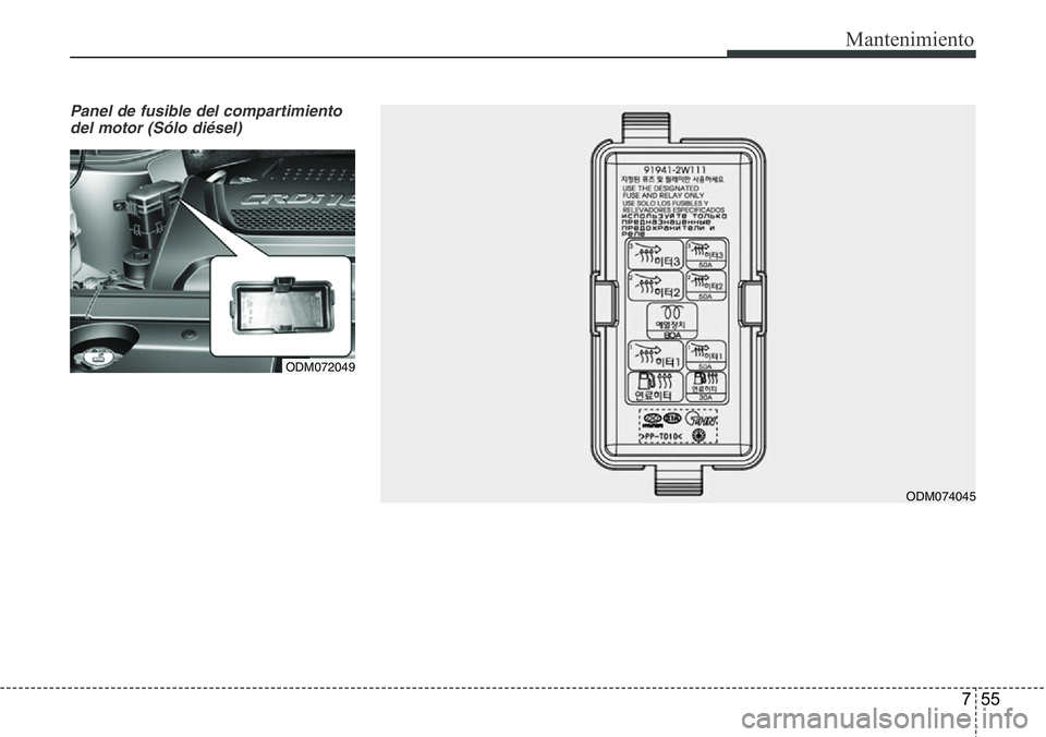 Hyundai Santa Fe 2015  Manual del propietario (in Spanish) 755
Mantenimiento
Panel de fusible del compartimiento
del motor (Sólo diésel)
ODM072049
ODM074045 