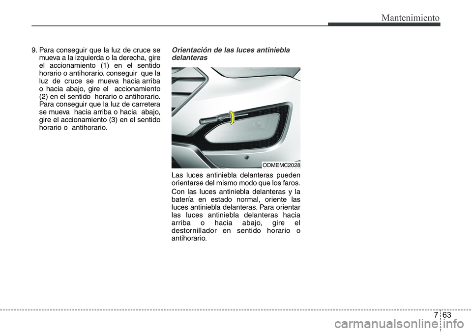 Hyundai Santa Fe 2015  Manual del propietario (in Spanish) 763
Mantenimiento
9. Para conseguir que la luz de cruce se
mueva a la izquierda o la derecha, gire
el accionamiento (1) en el sentido
horario o antihorario. conseguir  que la
luz  de  cruce  se  mueva
