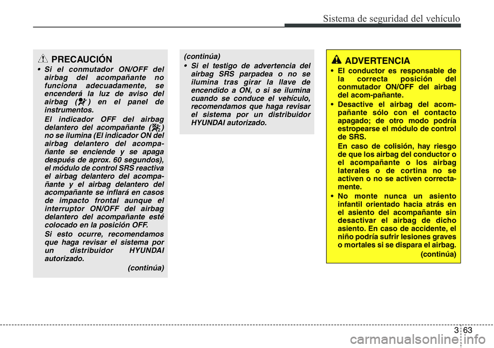 Hyundai Santa Fe 2015 Manual del propietario (in Spanish) 363
Sistema de seguridad del vehículo
(continúa)
• Si el testigo de advertencia del
airbag SRS parpadea o no se
ilumina tras girar la llave de
encendido a ON, o si se ilumina
cuando se conduce el Hyundai Santa Fe 2015 Manual del propietario (in Spanish) 363
Sistema de seguridad del vehículo
(continúa)
• Si el testigo de advertencia del
airbag SRS parpadea o no se
ilumina tras girar la llave de
encendido a ON, o si se ilumina
cuando se conduce el