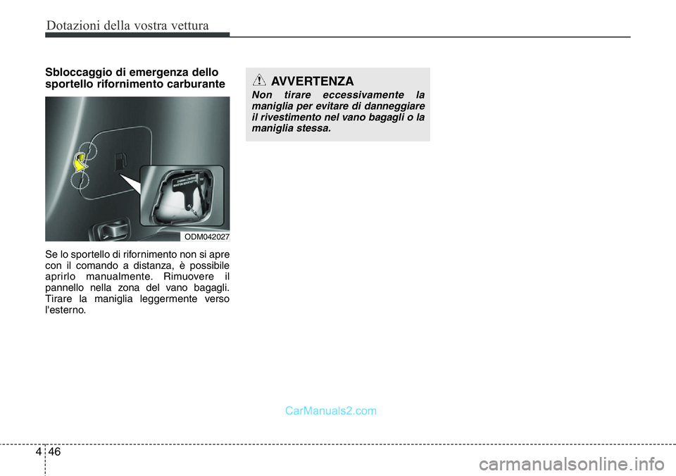 Hyundai Santa Fe 2015  Manuale del proprietario (in Italian) Dotazioni della vostra vettura
46 4
Sbloccaggio di emergenza dello
sportello rifornimento carburante
Se lo sportello di rifornimento non si apre
con il comando a distanza, è possibile
aprirlo manualm