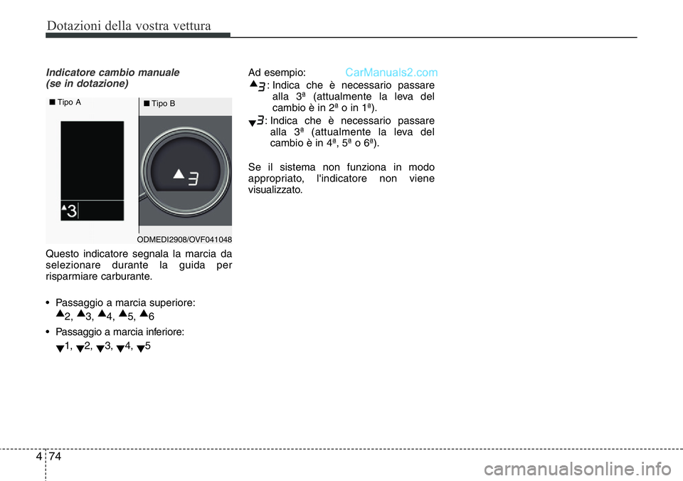 Hyundai Santa Fe 2015  Manuale del proprietario (in Italian) Dotazioni della vostra vettura
74 4
Indicatore cambio manuale 
(se in dotazione)
Questo indicatore segnala la marcia da
selezionare durante la guida per
risparmiare carburante.
• Passaggio a marcia 