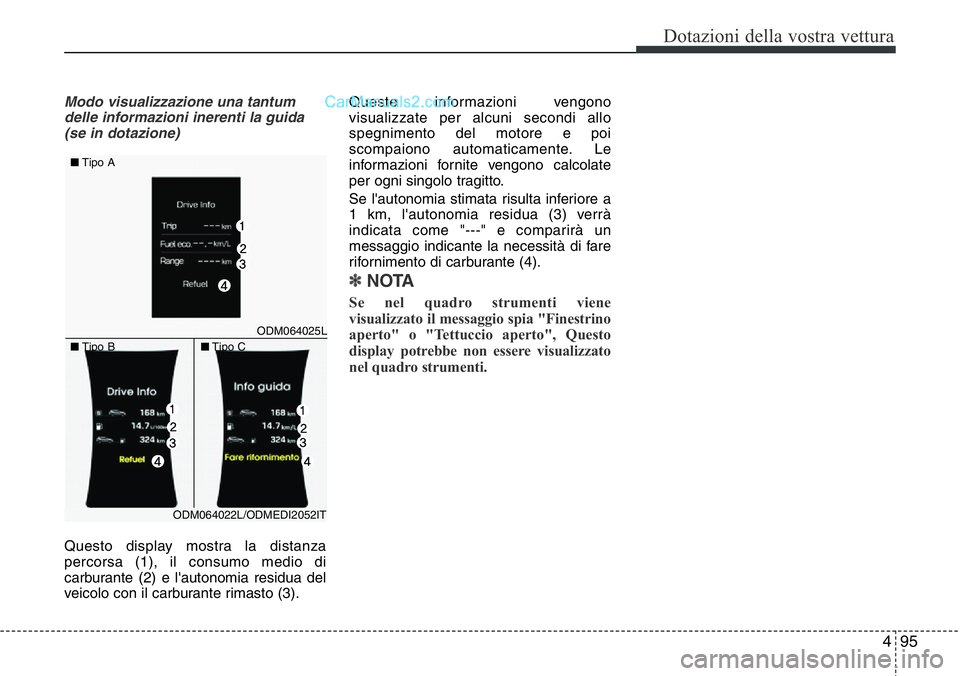 Hyundai Santa Fe 2015  Manuale del proprietario (in Italian) 495
Dotazioni della vostra vettura
Modo visualizzazione una tantum
delle informazioni inerenti la guida
(se in dotazione)
Questo display mostra la distanza
percorsa (1), il consumo medio di
carburante