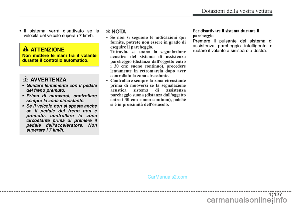 Hyundai Santa Fe 2015 Manuale del proprietario (in Italian) 4 127
Dotazioni della vostra vettura
• Il sistema verrà disattivato se la
velocità del veicolo supera i 7 km/h.✽NOTA
• Se non si seguono le indicazioni qui
fornite, potrete non essere in grado Hyundai Santa Fe 2015 Manuale del proprietario (in Italian) 4 127
Dotazioni della vostra vettura
• Il sistema verrà disattivato se la
velocità del veicolo supera i 7 km/h.✽NOTA
• Se non si seguono le indicazioni qui
fornite, potrete non essere in grado