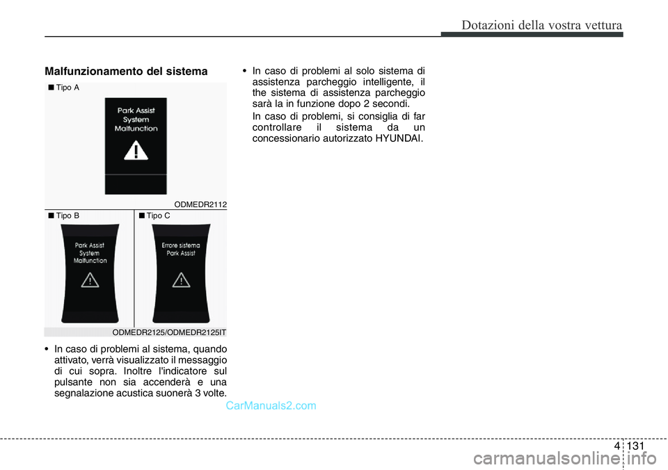 Hyundai Santa Fe 2015  Manuale del proprietario (in Italian) 4 131
Dotazioni della vostra vettura
Malfunzionamento del sistema
• In caso di problemi al sistema, quando
attivato, verrà visualizzato il messaggio
di cui sopra. Inoltre l'indicatore sul
pulsa