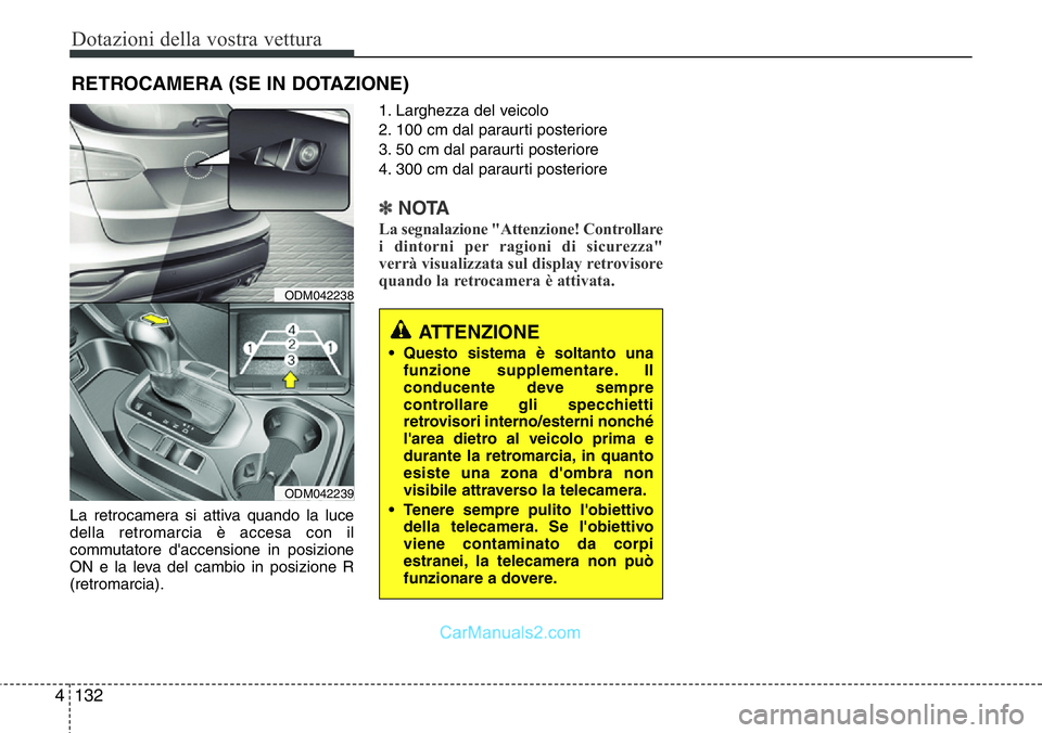 Hyundai Santa Fe 2015  Manuale del proprietario (in Italian) Dotazioni della vostra vettura
132 4
RETROCAMERA (SE IN DOTAZIONE)
La retrocamera si attiva quando la luce
della retromarcia è accesa con il
commutatore d'accensione in posizione
ON e la leva del