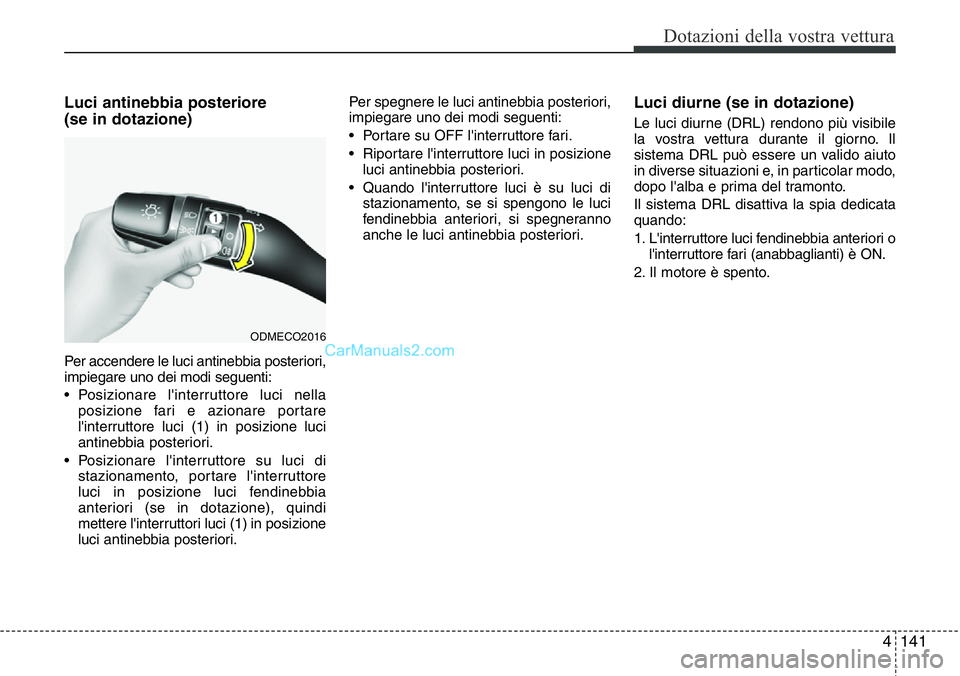 Hyundai Santa Fe 2015 Manuale del proprietario (in Italian) 4141
Dotazioni della vostra vettura
Luci antinebbia posteriore
(se in dotazione)
Per accendere le luci antinebbia posteriori,
impiegare uno dei modi seguenti:
• Posizionare l'interruttore luci Hyundai Santa Fe 2015 Manuale del proprietario (in Italian) 4141
Dotazioni della vostra vettura
Luci antinebbia posteriore
(se in dotazione)
Per accendere le luci antinebbia posteriori,
impiegare uno dei modi seguenti:
• Posizionare l'interruttore luci